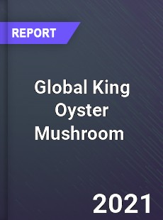 Global King Oyster Mushroom Market