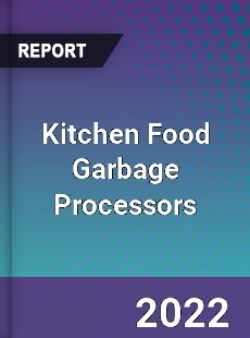 Global Kitchen Food Garbage Processors Market