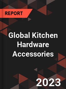 Global Kitchen Hardware Accessories Industry