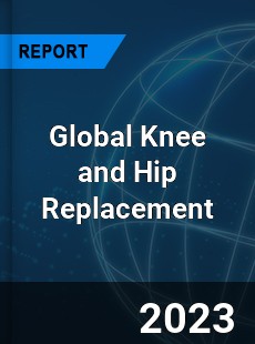 Global Knee and Hip Replacement Market