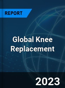 Global Knee Replacement Market