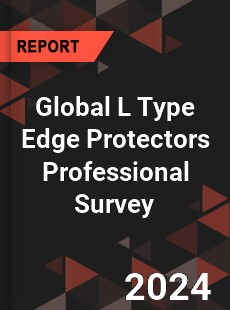 Global L Type Edge Protectors Professional Survey Report