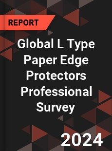 Global L Type Paper Edge Protectors Professional Survey Report