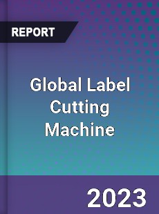 Global Label Cutting Machine Industry