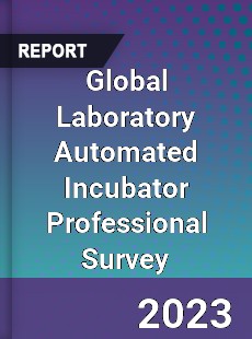 Global Laboratory Automated Incubator Professional Survey Report