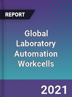 Global Laboratory Automation Workcells Market