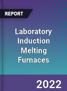 Global Laboratory Induction Melting Furnaces Market