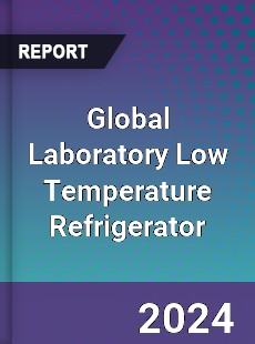 Global Laboratory Low Temperature Refrigerator Industry