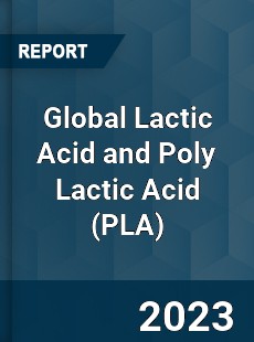 Global Lactic Acid and Poly Lactic Acid Market