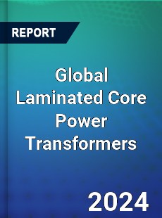 Global Laminated Core Power Transformers Industry