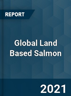 Global Land Based Salmon Market