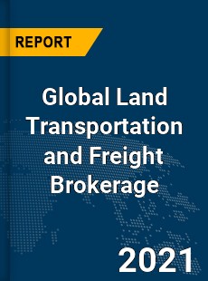 Global Land Transportation and Freight Brokerage Market