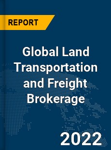 Global Land Transportation and Freight Brokerage Market