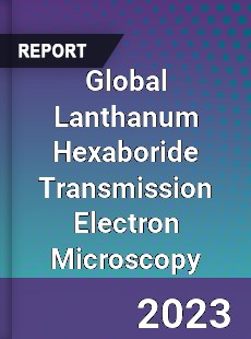 Global Lanthanum Hexaboride Transmission Electron Microscopy Industry