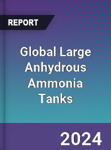 Global Large Anhydrous Ammonia Tanks Industry