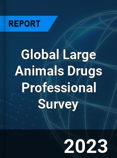 Global Large Animals Drugs Professional Survey Report