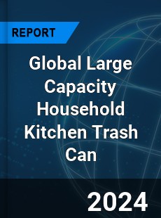 Global Large Capacity Household Kitchen Trash Can Industry