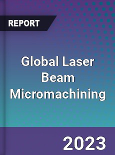 Global Laser Beam Micromachining Industry