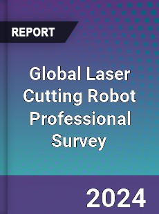 Global Laser Cutting Robot Professional Survey Report