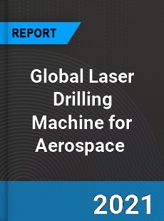 Global Laser Drilling Machine for Aerospace Market