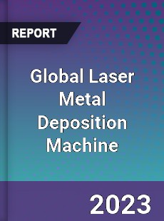 Global Laser Metal Deposition Machine Industry