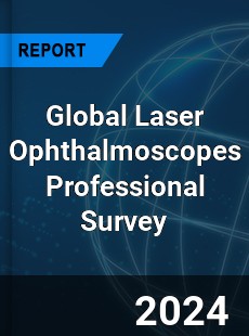 Global Laser Ophthalmoscopes Professional Survey Report