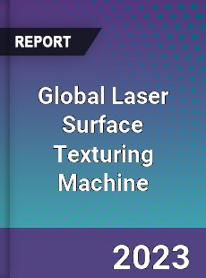 Global Laser Surface Texturing Machine Industry