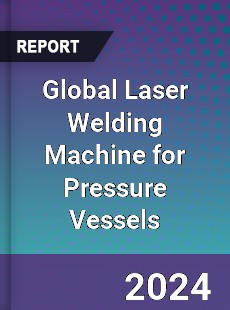 Global Laser Welding Machine for Pressure Vessels Industry