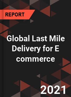 Global Last Mile Delivery for E commerce Market