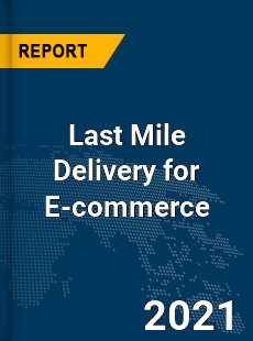 Global Last Mile Delivery for E commerce Market