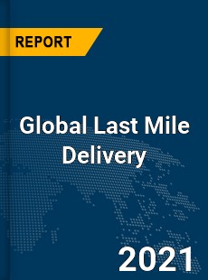 Global Last Mile Delivery Market