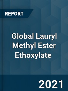 Global Lauryl Methyl Ester Ethoxylate Market