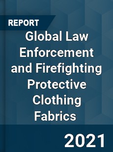 Global Law Enforcement and Firefighting Protective Clothing Fabrics Market