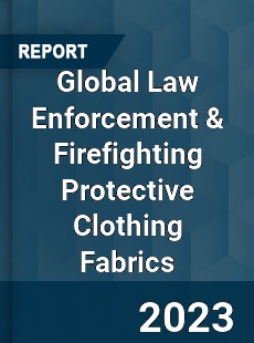 Global Law Enforcement & Firefighting Protective Clothing Fabrics Market