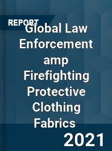 Global Law Enforcement amp Firefighting Protective Clothing Fabrics Market