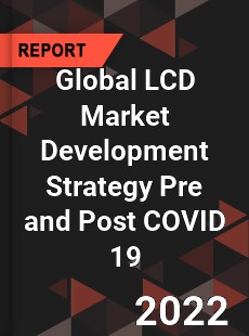 Global LCD Market Development Strategy Pre and Post COVID 19