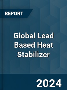 Global Lead Based Heat Stabilizer Industry