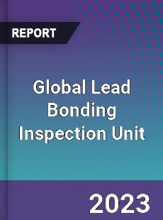 Global Lead Bonding Inspection Unit Industry