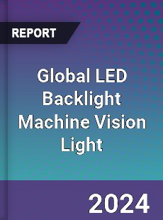 Global LED Backlight Machine Vision Light Industry