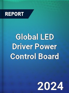 Global LED Driver Power Control Board Industry