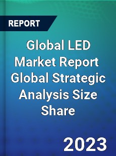 Global LED Market Report Global Strategic Analysis Size Share