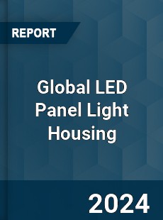 Global LED Panel Light Housing Industry