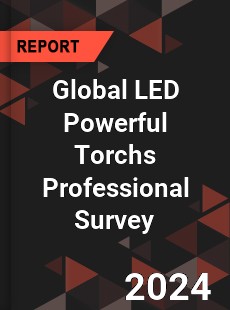 Global LED Powerful Torchs Professional Survey Report