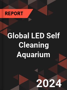 Global LED Self Cleaning Aquarium Industry