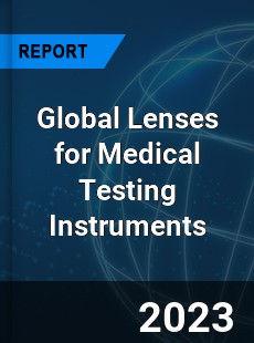 Global Lenses for Medical Testing Instruments Industry