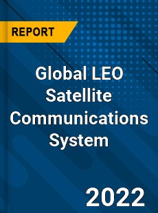 Global LEO Satellite Communications System Market