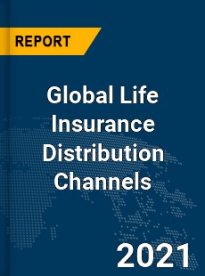 Life Insurance Distribution Channels Market