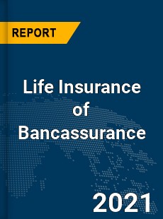 Global Life Insurance of Bancassurance Market