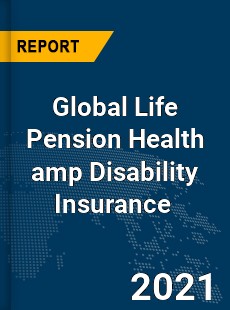 Global Life Pension Health & Disability Insurance Market