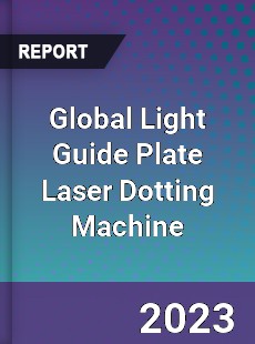 Global Light Guide Plate Laser Dotting Machine Industry